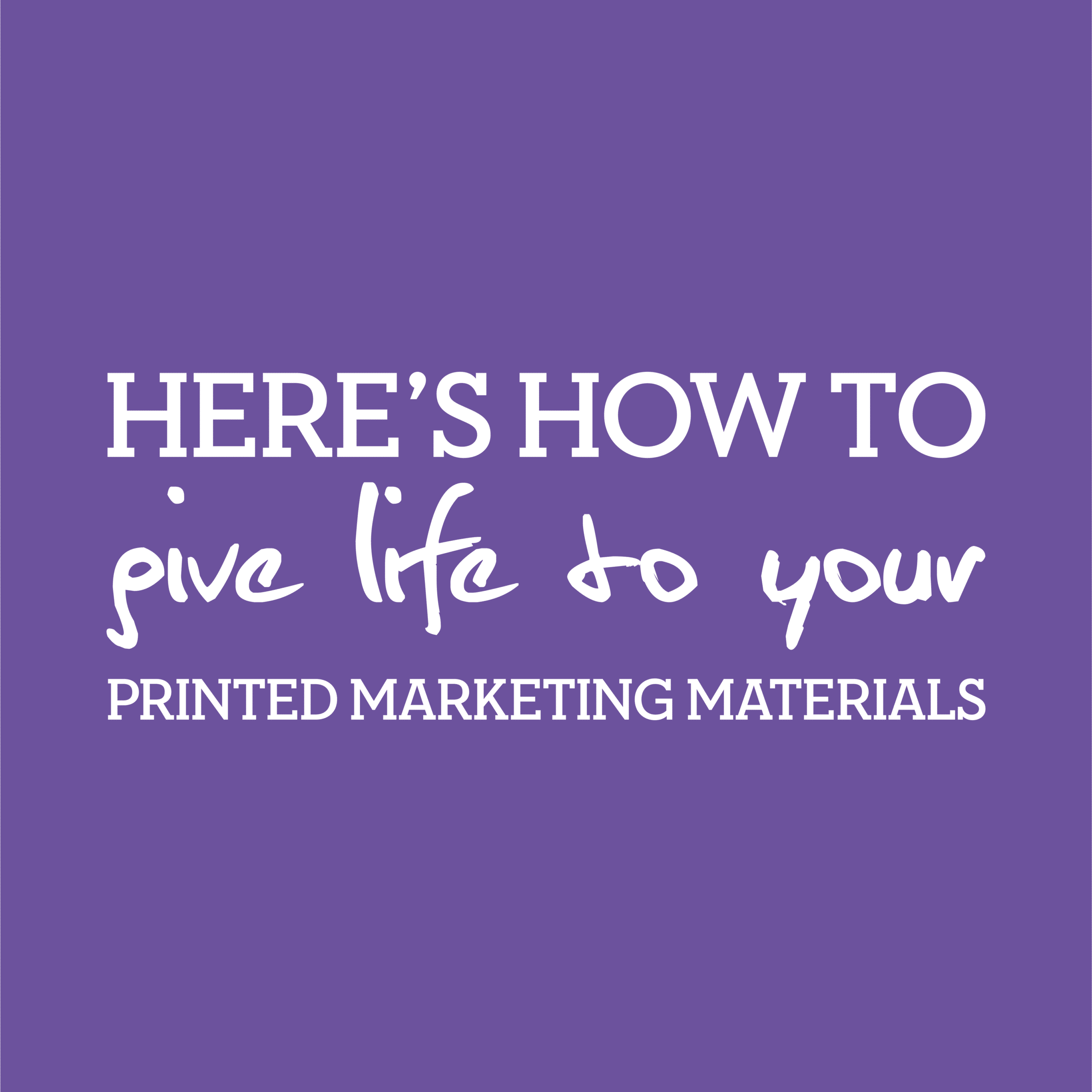 give life to printed marketing